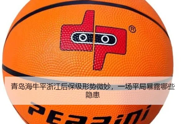 青岛海牛平浙江后保级形势微妙，一场平局暴露哪些隐患